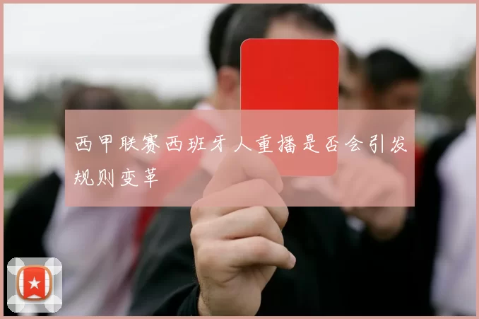 西甲联赛西班牙人重播是否会引发规则变革