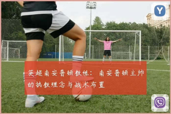 英超南安普顿教练：南安普顿主帅的执教理念与战术布置