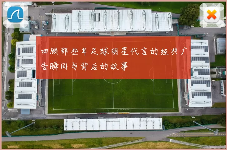 回顾那些年足球明星代言的经典广告瞬间与背后的故事
